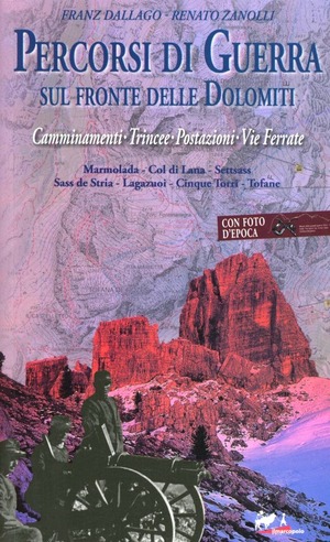Percorsi di guerra sul fronte delle Dolomiti. Camminamenti, trincee, postazioni, vie ferrate