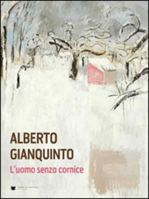Alberto Gianquinto. L'uomo senza cornice. Ediz. illustrata