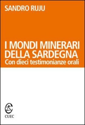 I mondi minerari della Sardegna. Con dieci testimonianze orali