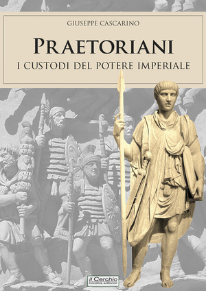 Praetoriani. I custodi del potere imperiale