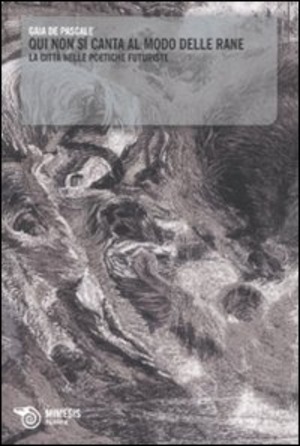 Qui non si canta al modo delle rane. La città nelle poetiche futuriste