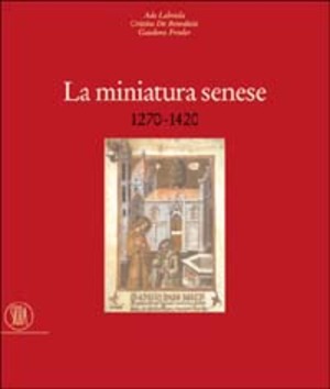 La miniatura senese 1270-1420. Ediz. illustrata
