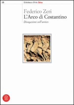 L' arco di Costantino. Divagazioni sull'antico. Ediz. illustrata