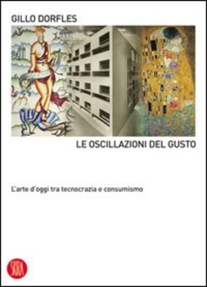 Le oscillazioni del gusto. L'arte d'oggi tra tecnocrazia e consumismo. Ediz. illustrata