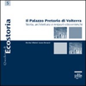 Il palazzo pretorio di Volterra. Storia, architettura e restauri ottocenteschi. Ediz. illustrata
