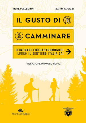 Il gusto di camminare. Itinerari enogastronomici lungo il Sentiero Italia Cai Il gusto di camminare. Itinerari enogastronomici lungo il Sentiero Italia Cai