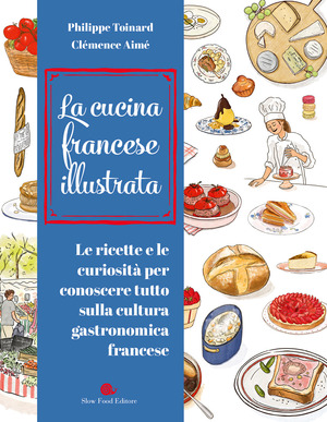 Cucina francese illustrata. Le ricette e le curiosità per conoscere tutto sulla cultura gastronomica francese. Ediz. a colori