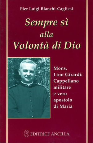 Sempre sì alla volontà di Dio. Mons. Lino Girardi cappellano militare e vero apostolo di Maria