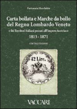Carta bollata e marche da bollo del Regno Lombardo Veneto e dei territori italiani passati all'Impero Austriaco in uso dal novembre 1813 al 1871. Con valutazioni. Ediz. illustrata