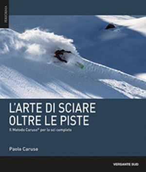 L' arte di sciare oltre le piste. Il metodo Caruso per lo sci completo