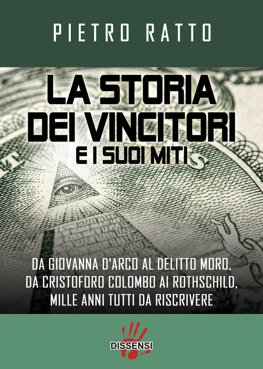 La storia dei vincitori e i suoi miti. Da Giovanna D'Arco al delitto Moro, da Cristoforo Colombo ai Rothschild, mille anni tutti da riscrivere