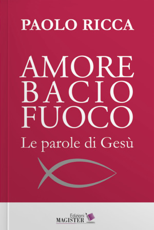 Amore bacio fuoco. Le parole di Gesù