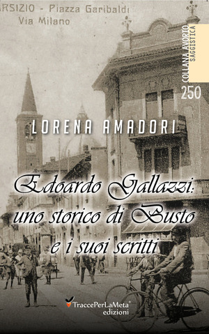 Edoardo Gallazzi: uno storico di Busto e i suoi scritti