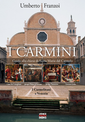 I Carmini. Guida alla chiesa di Santa Maria del Carmelo. I carmelitani a Venezia