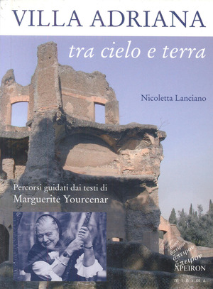 Villa Adriana tra cielo e terra. Percorsi guidati dai testi di Marguerite Yourcenar
