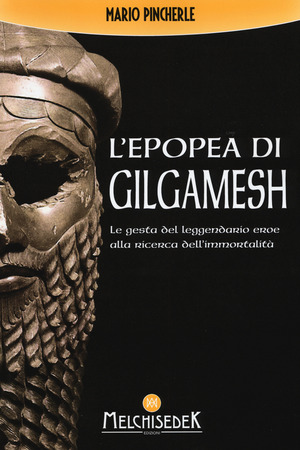 L' epopea di Gilgamesh. Le gesta del leggendario eroe alla ricerca dell'immortalità