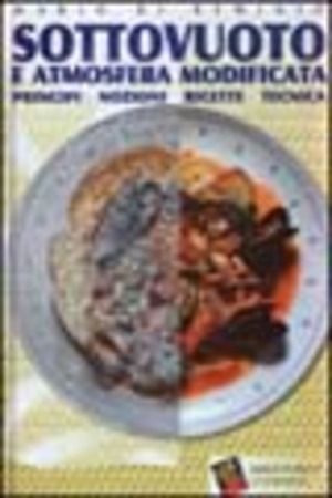 Sottovuoto e atmosfera modificata. Principi, nozioni, ricette, tecnica. Ediz. a colori