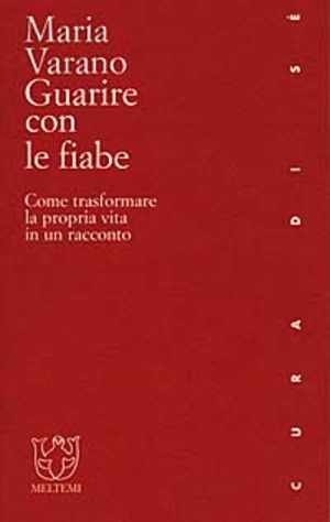 Guarire con le fiabe. Come trasformare la propria vita in un racconto