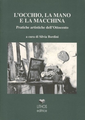 L' occhio, la mano e la macchina. Pratiche artistiche dell'Ottocento