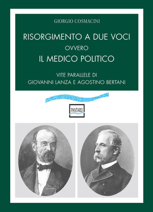 Risorgimento a due voci ovvero Il medico politico. Vite parallele di Giovanni Lanza e Agostino Bertani