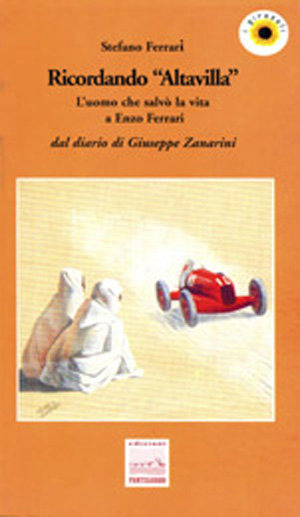 Ricordando «Altavilla». L'uomo che salvò la vita a Enzo Ferrari. Dal diario di Giuseppe Zanarini