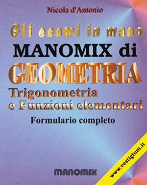 Manomix di geometria, trigonometria e funzioni elementari. Formulario completo