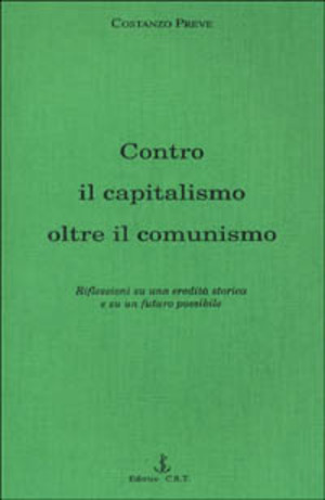Contro il capitalismo, oltre il comunismo. Riflessioni su di una eredità storica e su un futuro possibile