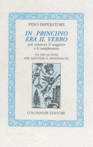 In principio era il verbo, poi vennero il soggetto e il complemento. 101 decaloghi per mestieri e professioni