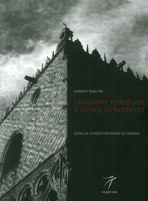 Leggende veneziane e storie di fantasmi. Guida ai luoghi misteriosi di Venezia