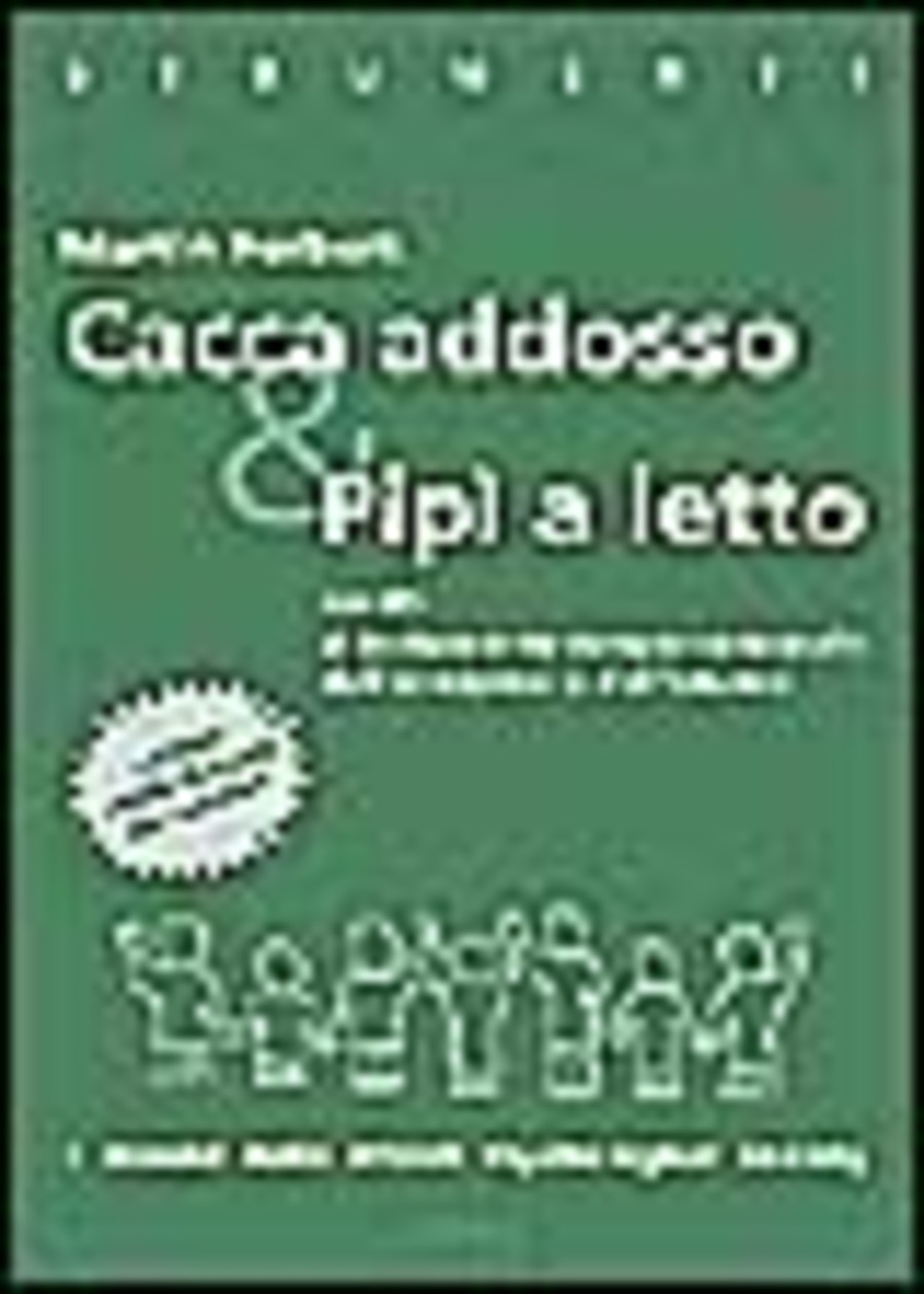 Cacca addosso e pipì a letto. Guida al trattamento comportamentale dell'encopresi e dell'enuresi