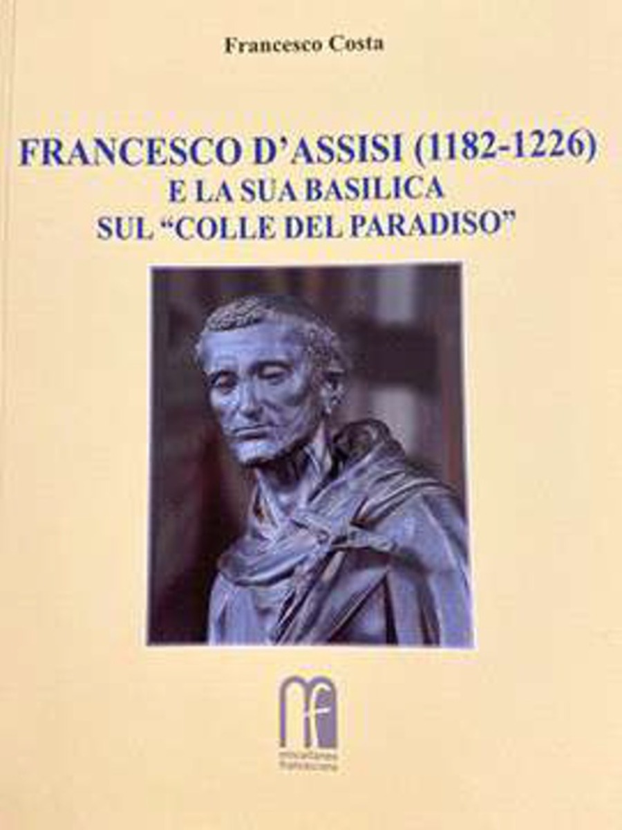 Francesco d'Assisi (1182-1226) e la sua basilica sul «Colle del Paradiso»