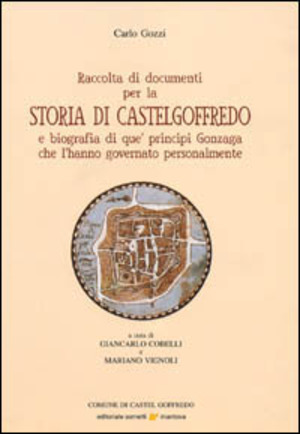 Raccolta di documenti per la storia di Castelgoffredo e biografia di que' principi Gonzaga che l'hanno governato personalmente