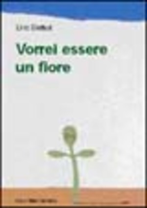 Vorrei essere un fiore. Ediz. illustrata