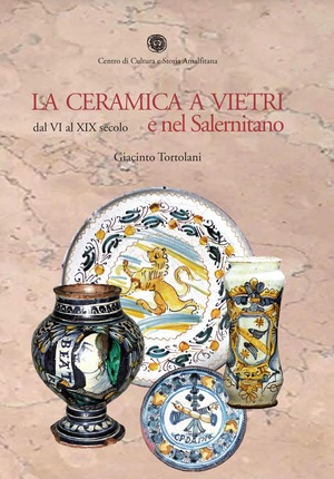 La ceramica a Vietri e nel Salernitano dal VI al XIX secolo. Ediz. illustrata
