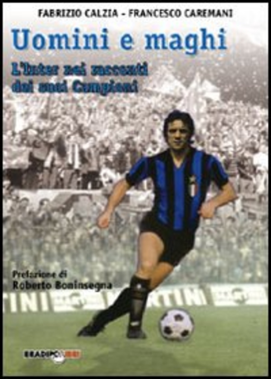 Uomini e maghi. La storia dell'Inter attraverso i suoi campioni