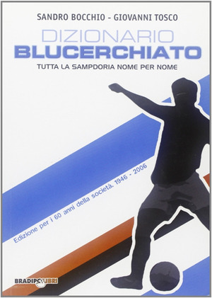 Dizionario blucerchiato. Tutta la Sampdoria nome per nome