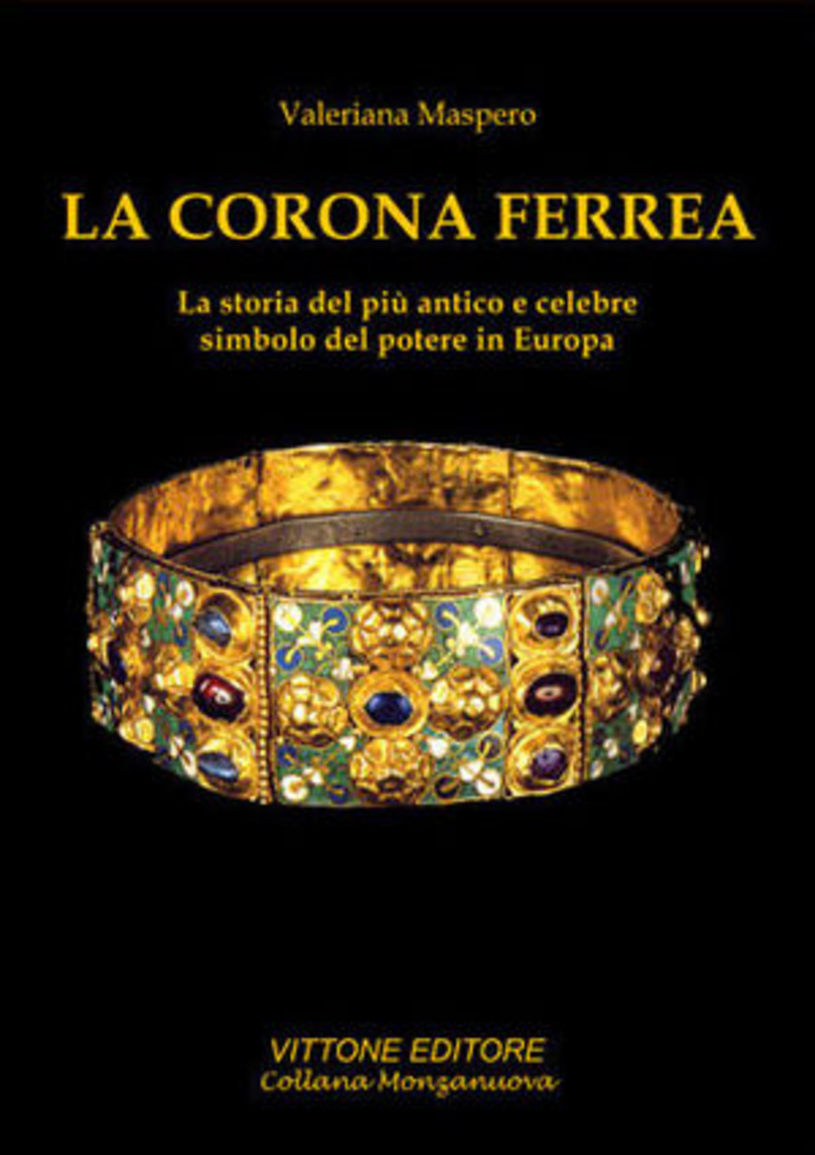 La corona ferrea. La storia del più antico e celebre simbolo del potere in Europa