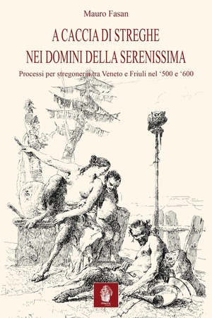 A caccia di streghe nei domini della Serenissima. Processi per stregoneria tra Veneto e Friuli nel Cinquecento e Seicento