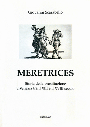 Meretrices. Storia della prostituzione a Venezia dal XIII al XVIII secolo