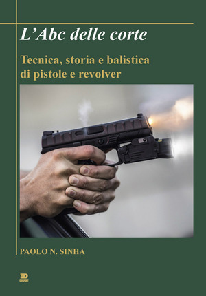 L' Abc delle corte. Tecnica, storia e balistica di pistole e revolver