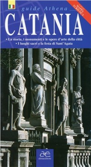 Catania. La storia, i monumenti e le opere d'arte della città. I luoghi sacri e la festa di sant'Agata. Con mappa turistica di Catania