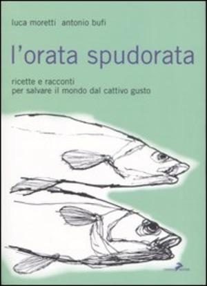 L' orata spudorata. Ricette e racconti per salvare il mondo dal cattivo gusto