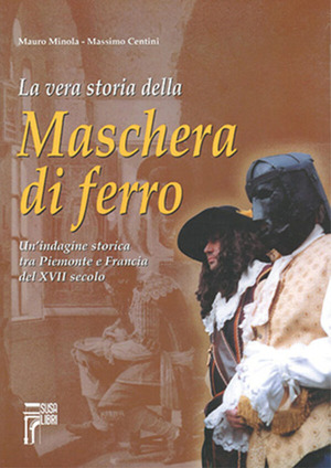 La vera storia della maschera di ferro. Un'indagine storica tra Piemonte e Francia del XVII secolo