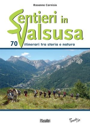 Sentieri in Valsusa. 70 itinerari tra storia e natura