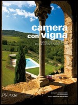 Camera con vigna. Ospitalità di charme nei vigneti italiani. Ediz. illustrata