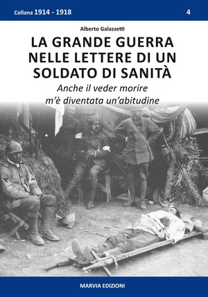 La grande guerra nelle lettere di un soldato di sanità. Anche il veder morire m'è diventata un'abitudine