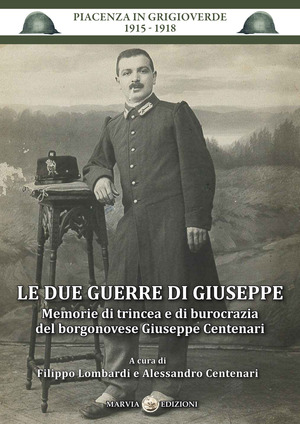 Le  due guerre di Giuseppe. Memorie di trincea e di burocrazia del borgonovese Giuseppe Centenari