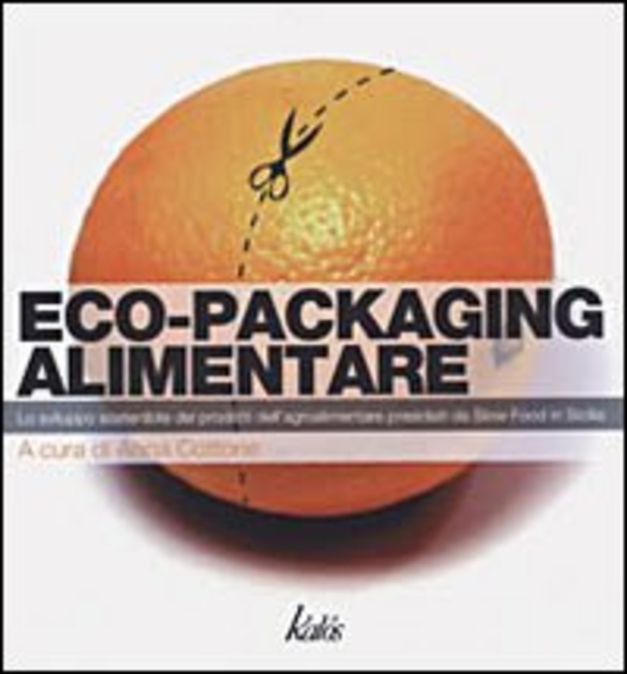 Eco-Packaging alimentare. Lo sviluppo sostenibile dei prodotti dell'agroalimentare presidiati da Slow Food Sicilia. Ediz. illustrata