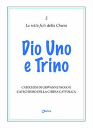 Dio uno e trino. Catechesi di Giovanni Paolo II. Catechismo della Chiesa Cattolica