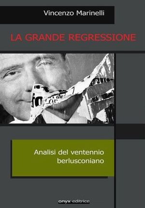 La grande regressione. Analisi del ventennio berlusconiano